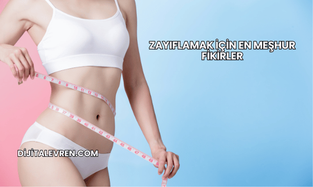 Zayıflamak İçin En Meşhur Fikirler