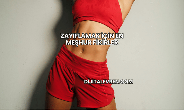 Zayıflamak İçin En Meşhur Fikirler