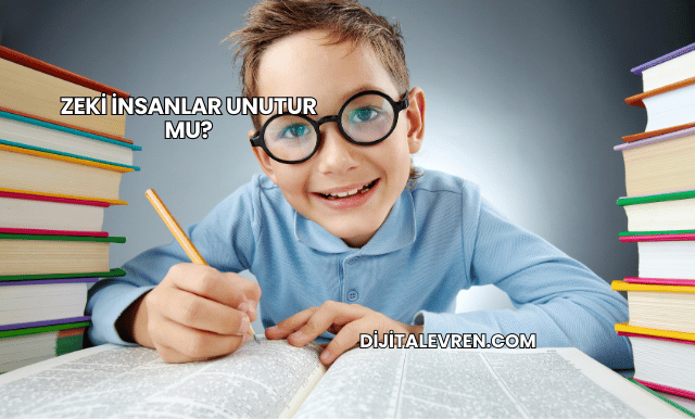 Zeki İnsanlar Unutur mu?