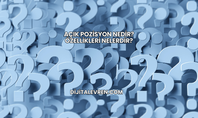 Açık Pozisyon Nedir? Özellikleri Nelerdir?