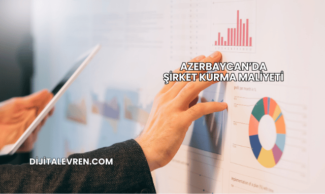 Azerbaycan’da Şirket Kurma Maliyeti