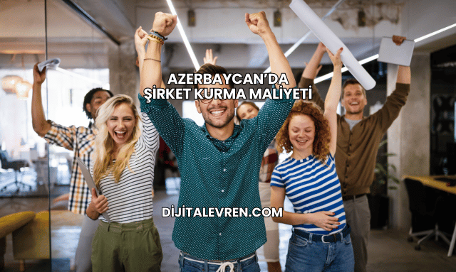 Azerbaycan’da Şirket Kurma Maliyeti