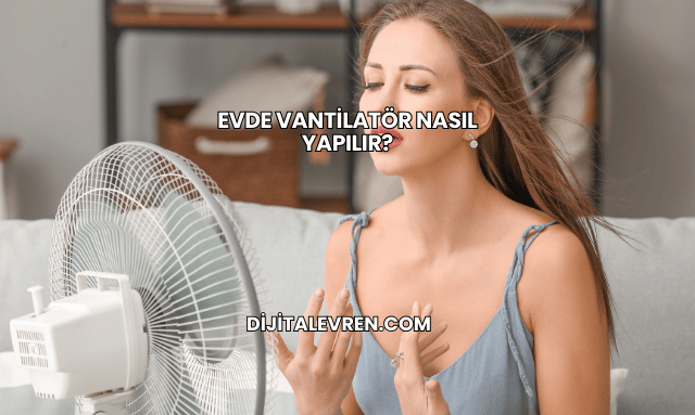 Evde Vantilatör Nasıl Yapılır?
