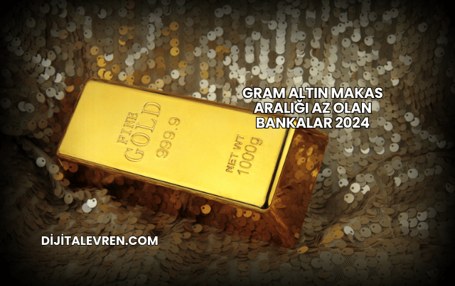 Gram Altın Makas Aralığı Az Olan Bankalar 2024