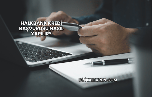 Halkbank Kredi Başvurusu Nasıl Yapılır?