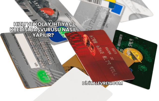 Hızlı ve Kolay İhtiyaç Kredisi Başvurusu Nasıl Yapılır?