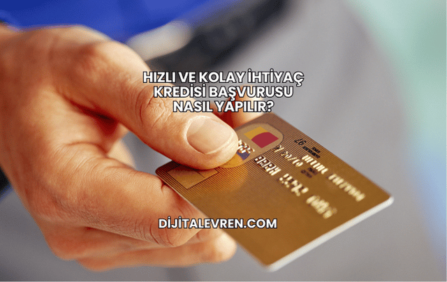 Hızlı ve Kolay İhtiyaç Kredisi Başvurusu Nasıl Yapılır?