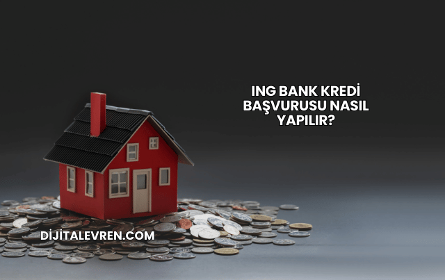 ING Bank Kredi Başvurusu Nasıl Yapılır?