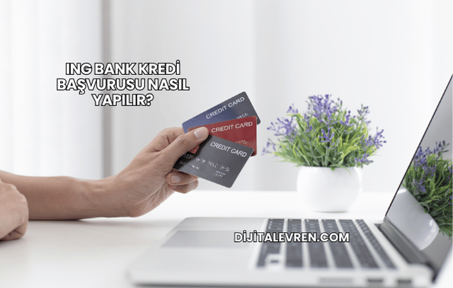ING Bank Kredi Başvurusu Nasıl Yapılır?