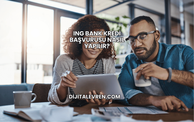 ING Bank Kredi Başvurusu Nasıl Yapılır?