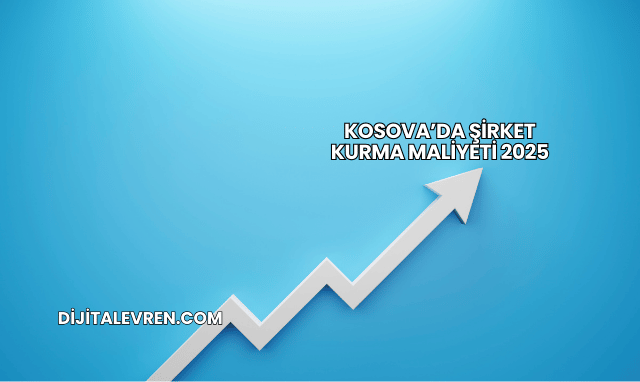 Kosova’da Şirket Kurma Maliyeti 2025