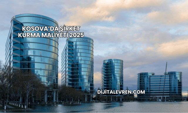 Kosova’da Şirket Kurma Maliyeti 2025