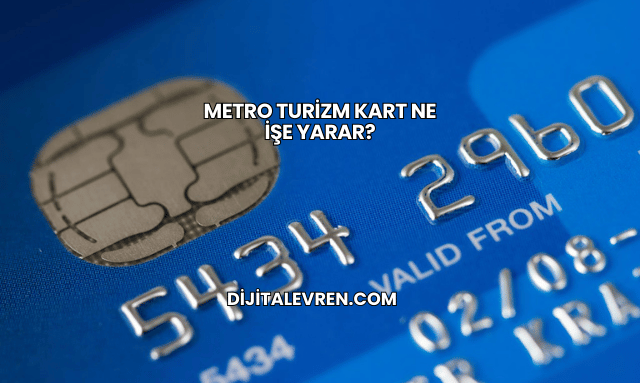 Metro Turizm Kart Ne İşe Yarar?