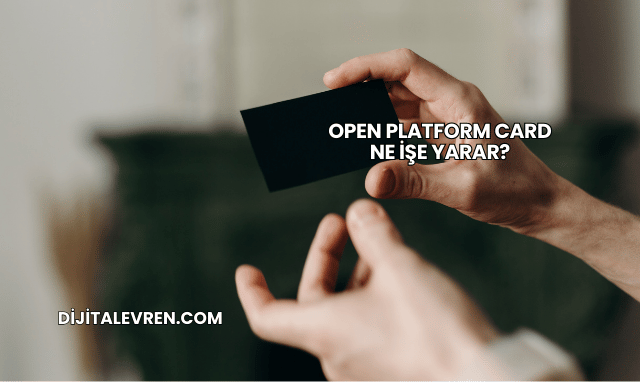 Open Platform Card Ne İşe Yarar?