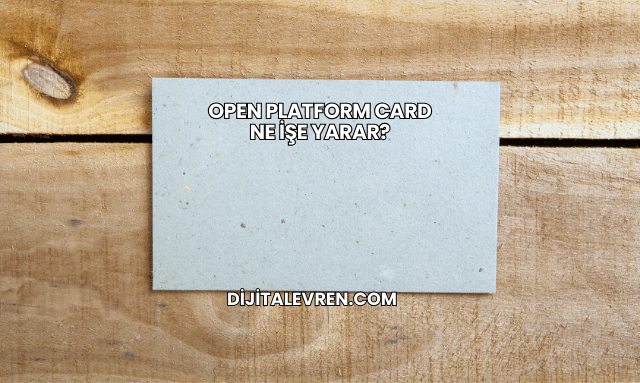 Open Platform Card Ne İşe Yarar?