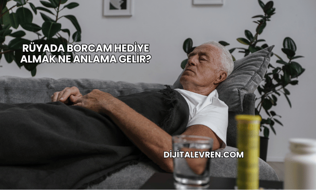 Rüyada Borcam Hediye Almak Ne Anlama Gelir?