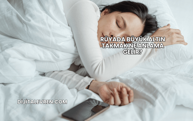 Rüyada Büyük Altın Takmak Ne Anlama Gelir?