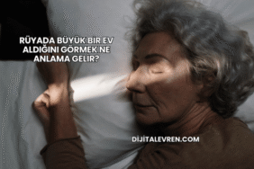 Rüyada Büyük Bir Ev Aldığını Görmek Ne Anlama Gelir?