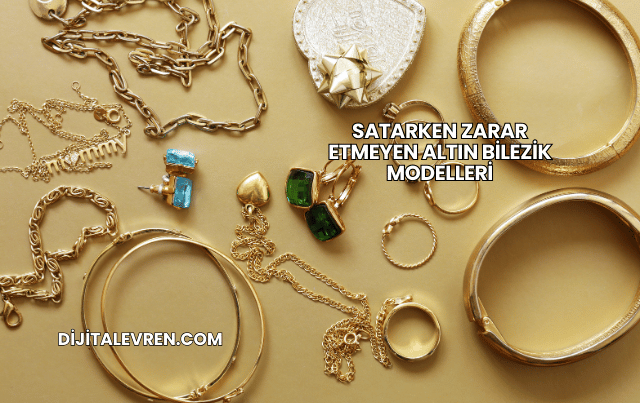 Satarken Zarar Etmeyen Altın Bilezik Modelleri
