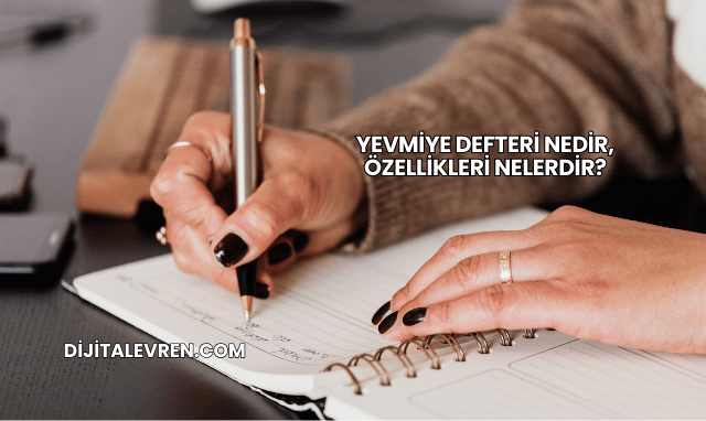 Yevmiye Defteri Nedir, Özellikleri Nelerdir?