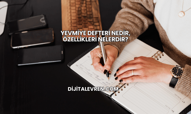 Yevmiye Defteri Nedir, Özellikleri Nelerdir?