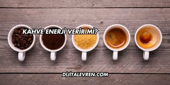 Kahve Enerji Verir mi?