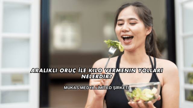 Aralıklı Oruç İle Kilo Vermenin Yolları Nelerdir?