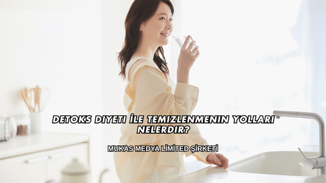 Detoks Diyeti İle Temizlenmenin Yolları Nelerdir?