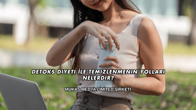 Detoks Diyeti İle Temizlenmenin Yolları Nelerdir?