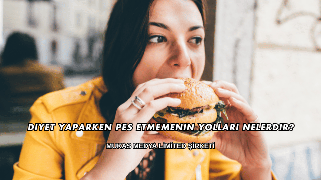 Diyet Yaparken Pes Etmemenin Yolları Nelerdir?