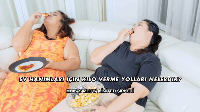 Ev Hanımları İçin Kilo Verme Yolları Nelerdir?