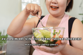 Ev Hanımları İçin Kilo Verme Yolları Nelerdir?
