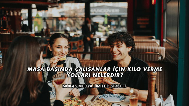 Masa Başında Çalışanlar İçin Kilo Verme Yolları Nelerdir?